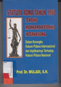 Image of Statuta Roma tahun 1998 tentang Mahkamah Pidana Internasional; dalam kerangka hukum pidana internasional dan implikasinya terhadap hukum pidana nasional