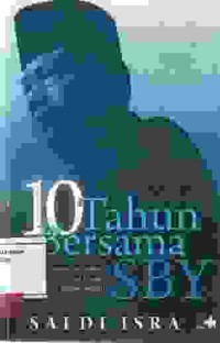Image of 10 Tahun Bersama SBY; catatan dan refleksi dua periode kepemimpinan SBY