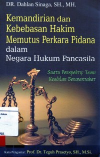 Image of Kemandirian dan kebebasan hakim memutus perkara pidana  dalam negara hukum pancasila