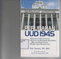 Image of Perubahan UUD 1945; perubahan konstitusi negara kesatuan republik Indonesia melalui keputusan mahkamah konstitusi