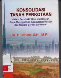 Image of Konsolidasi tanah perkotaan; dalam perspektif otonomi daerah guna meneguhkan kedaulatan rakyat dan negara berkesejahteraan