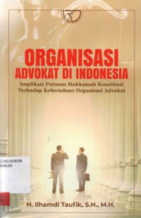 Image of Organisasi advokat di Indonesia; implikasi putusan Mahkamah Konstitusi terhadap keberadaan organisasi advokat