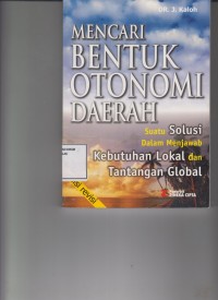 Image of Mencari Bentuk Otonomi Daerah ; suatu solusi dalam menjawab kebutuhan lokal dan tantangan global