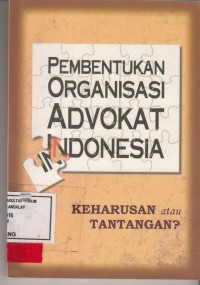 Image of Pembentukan Organisasi Advokat Indonesia : Keharusan atau tantangan