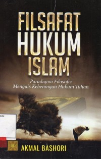 Image of Filsafat hukum islam; paradigma filosofi mengais kebeningan hukum tuhan