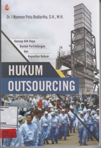 Image of Hukum Outsourcing (Konsep Alih Daya, Bentuk Perlindungan dan Kepastian Hukum)