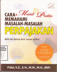 Image of Cara Mudah Praktis memahami masalah masalah perpajakan; mulaui dari konsep dasar samapai aplikasi