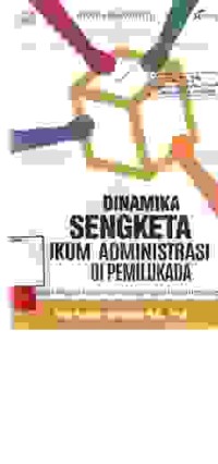 Image of Dinamika sengketa hukum administrasi di pemilukada; mewujudkan electoral justice dalam kerangka negara hukum demokratis