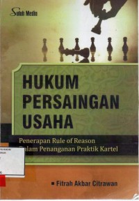 Image of Hukum persaingan usaha; penerapan rule of reason dalam penanganan praktik kartel