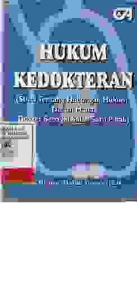 Image of Hukum Kedokteran (studi tentang hubungan hukum dalam mana dokter sebagai salah satu pihak)