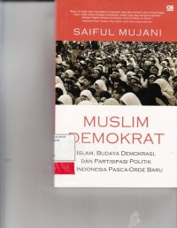 Image of Muslim demokrat; islam,budaya demokrasi, dan partisipasi politik di Indonesia Pasca orde Baru