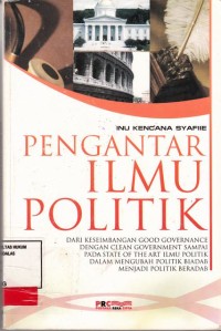 Image of Pengantar Ilmu Politik; dari keseimbangan good governance dengan clean government sampai pada state of the art ilmu politik dalam mengubah politik biadab menjadi politik beradab