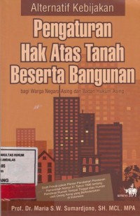 Image of Alternatif kebijakan pengaturan Hak atas Tanah beserta bangunan; bagi warga negara asing dan badan hukum asing